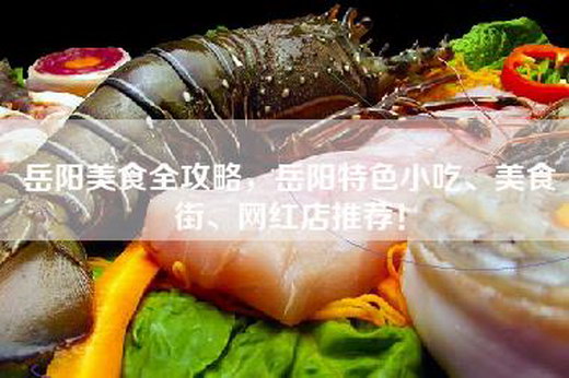 岳阳美食全攻略，岳阳特色小吃、美食街、网红店推荐！