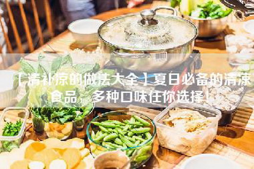 【清补凉的做法大全】夏日必备的清凉食品，多种口味任你选择！