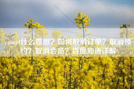 cancel什么意思？如何取消订单？取消预约？取消会员？百度知道详解