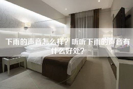 下雨的声音怎么样？听听下雨的声音有什么好处？