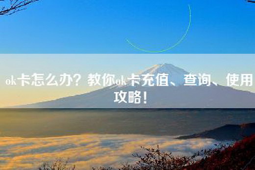 ok卡怎么办？教你ok卡充值、查询、使用攻略！