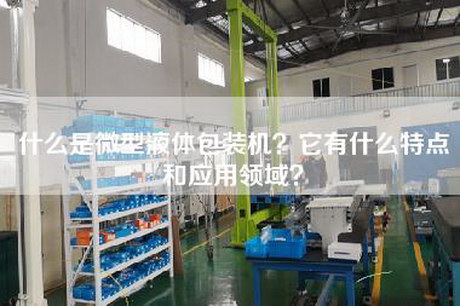 什么是微型液体包装机？它有什么特点和应用领域？