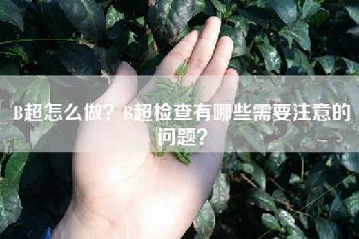 B超怎么做？B超检查有哪些需要注意的问题？