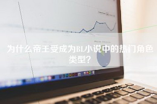 为什么帝王受成为BL小说中的热门角色类型？