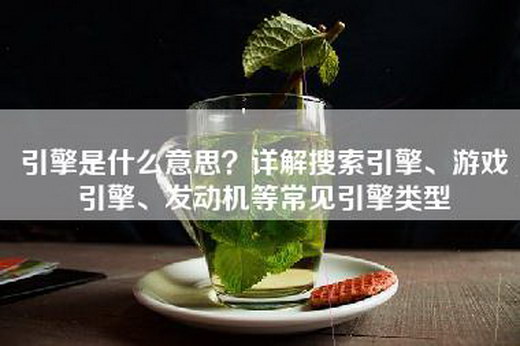 引擎是什么意思？详解搜索引擎、游戏引擎、发动机等常见引擎类型