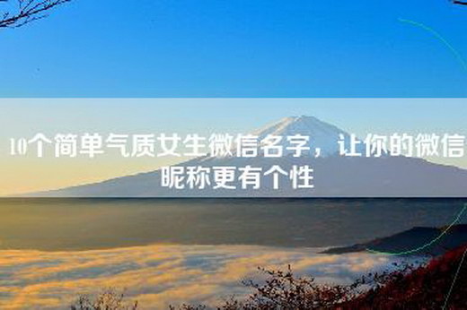 10个简单气质女生微信名字，让你的微信昵称更有个性