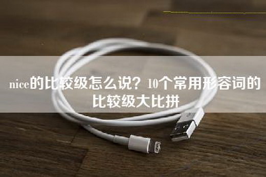 nice的比较级怎么说？10个常用形容词的比较级大比拼